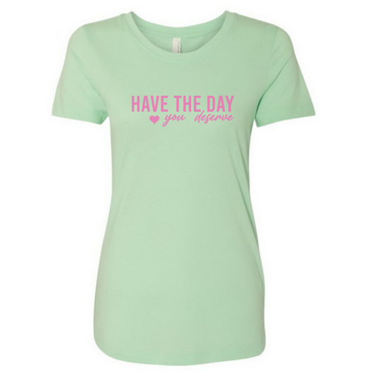 Have The Day You Deserve Mint Ladies Fit Tee