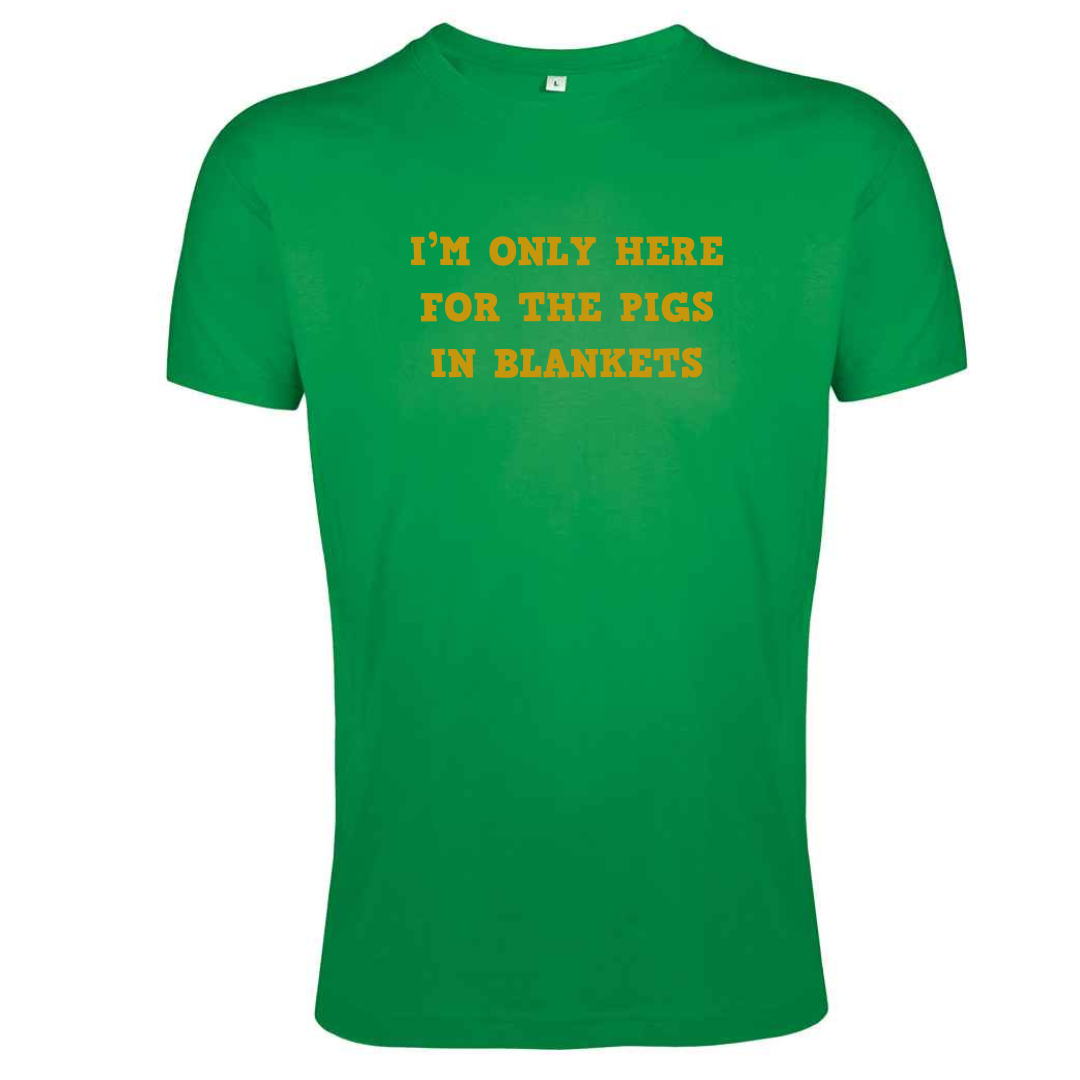 I'm Only Here For The Pigs In Blankets Tee