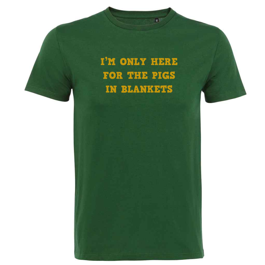 I'm Only Here For The Pigs In Blankets Tee