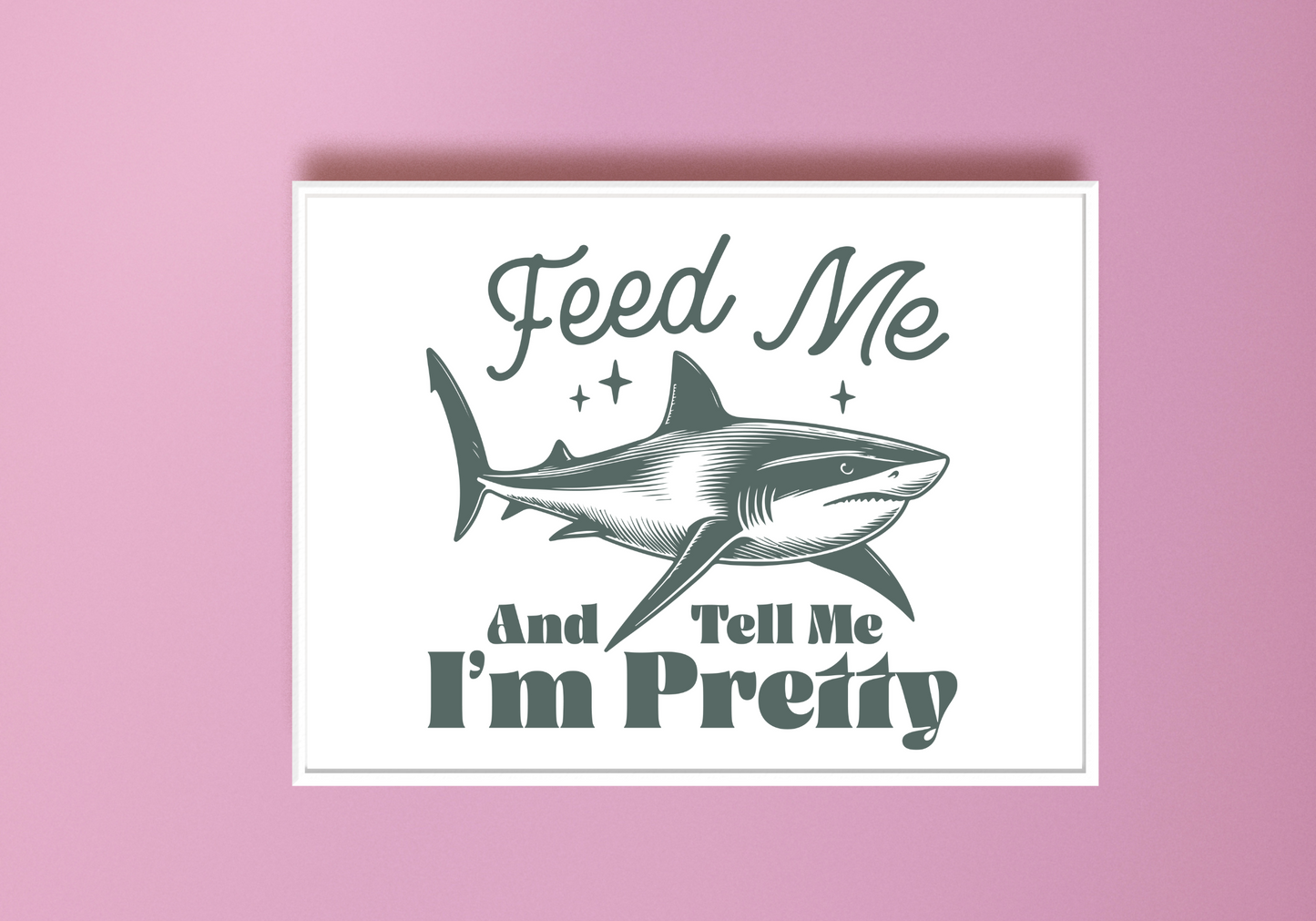 Feed Me & Tell Me I'm Pretty Art Print