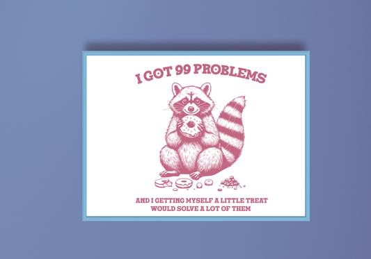 I Got 99 Problems Art Print