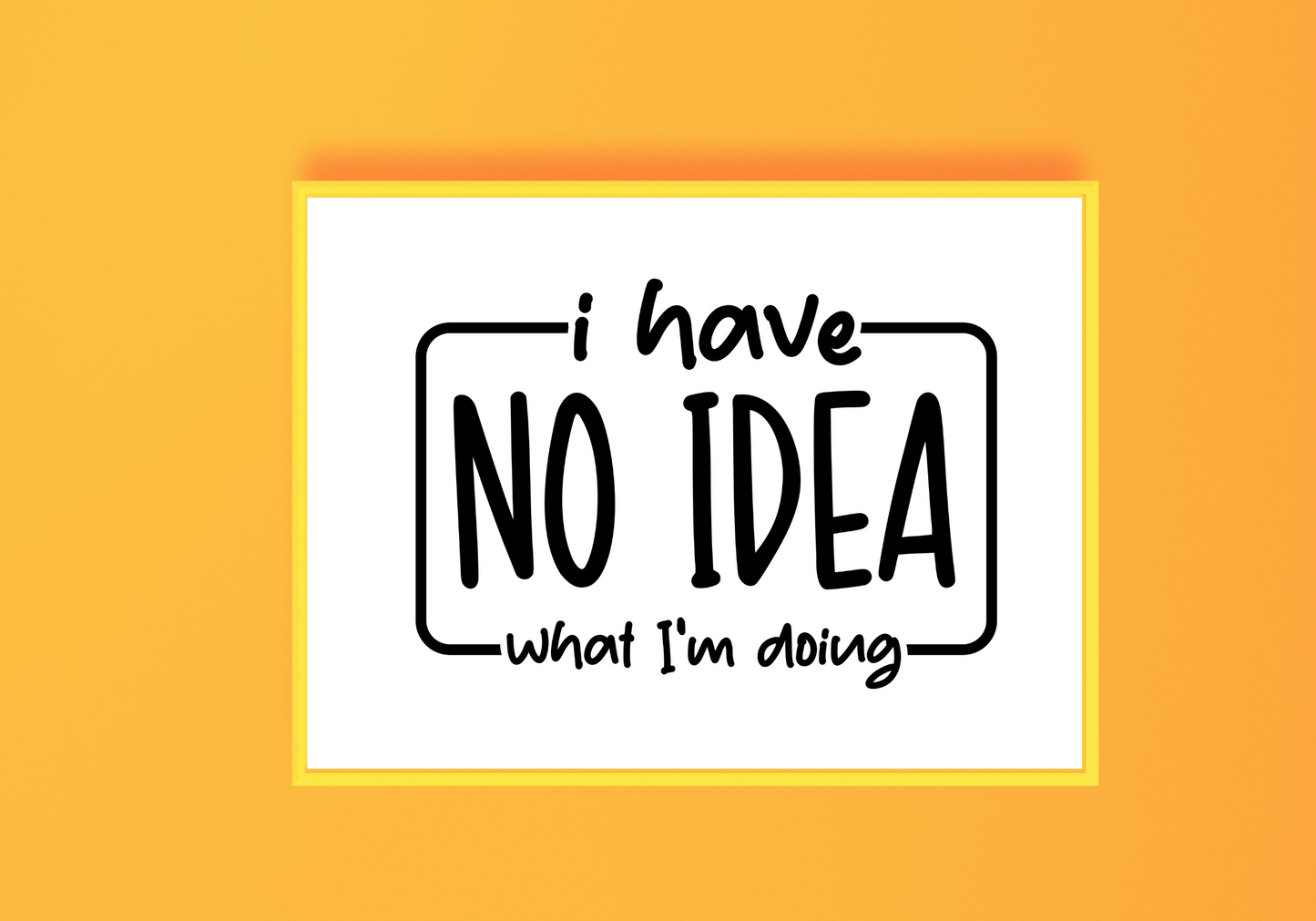 I Have No Idea What I'm Doing Art Print