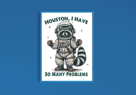 Houston I Have So Many Problems Print