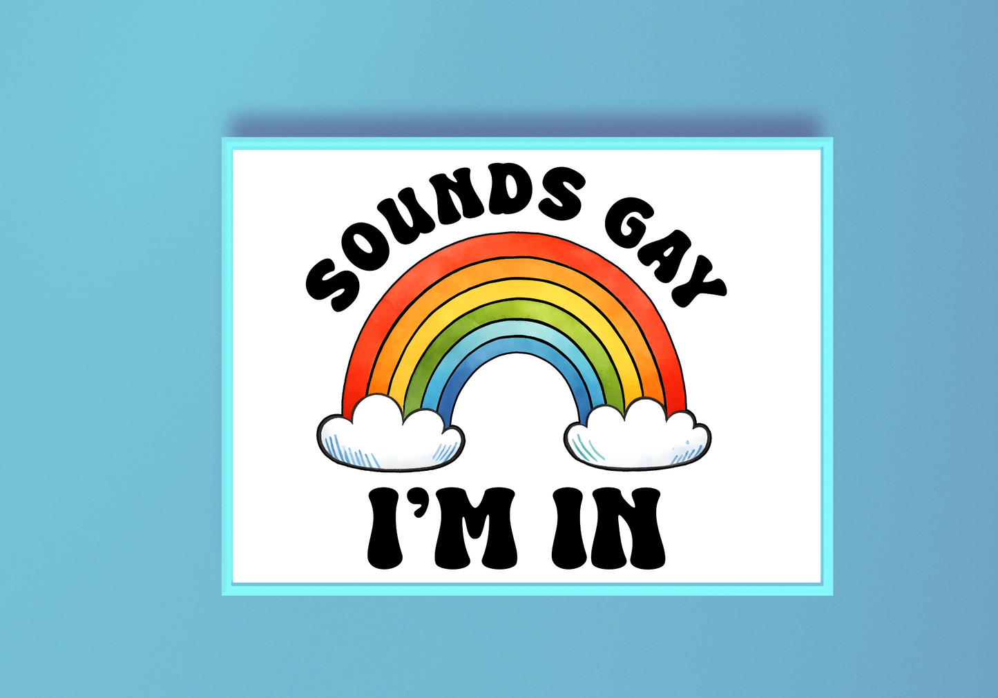 Sounds Gay I'm In Art Print