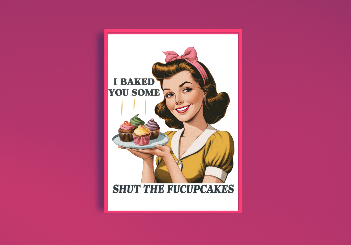 I Baked You Some Shut The Fucupcakes Art Print