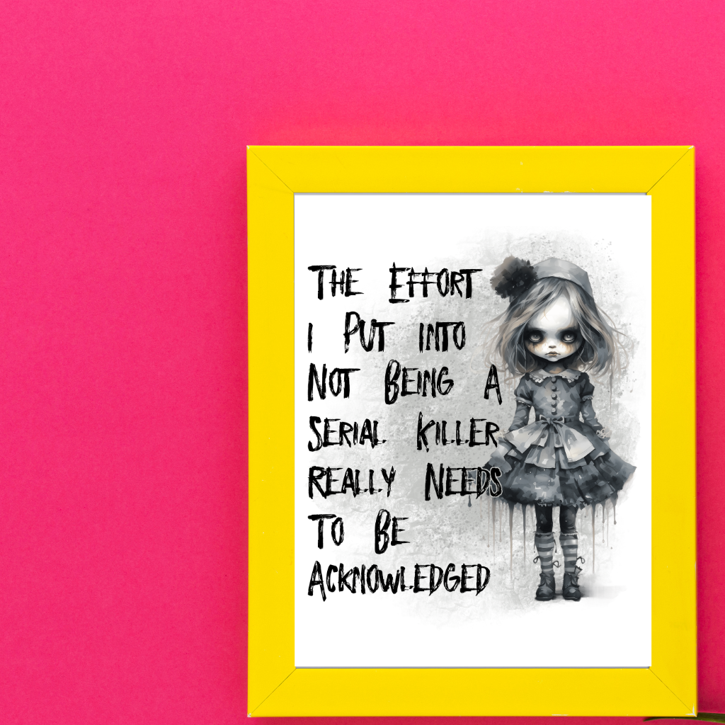 The Effort I Put Into Not Being A Serial Killer... Art Print