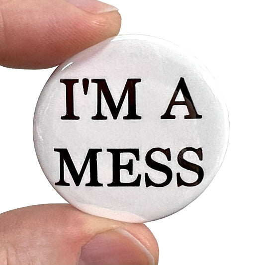 I'm A Mess Button Pin Badge