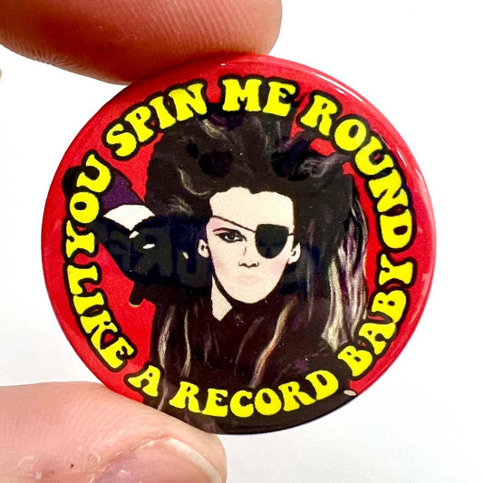 You Spin Me Round Like A Record Button Pin Badge